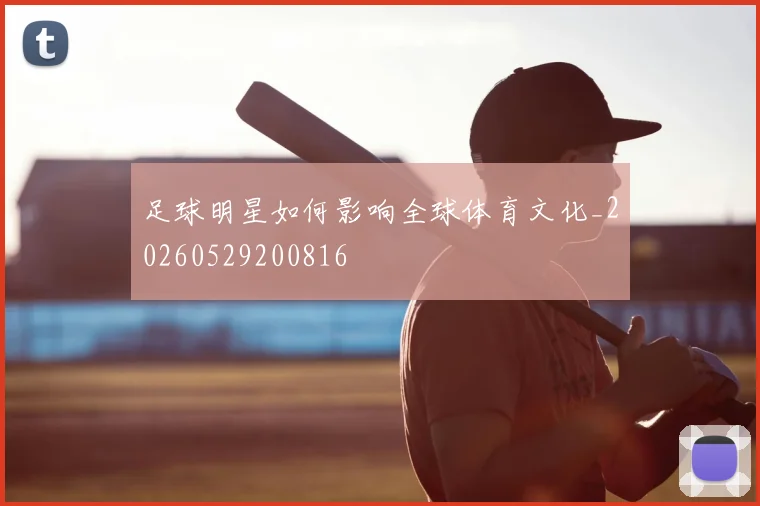 足球明星如何影响全球体育文化_20260529200816