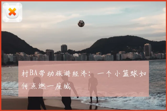 村BA带动旅游经济：一个小篮球如何点燃一座城